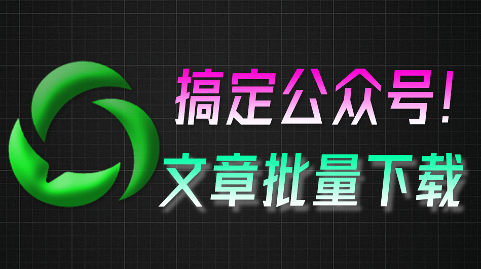 轻松实现批量下载！公众号视频、音频、图片下载神奇，Github开源免费，微信公众号文章批量下载工具3.9